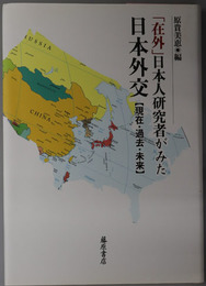 在外日本人研究者がみた日本外交  現在・過去・未来