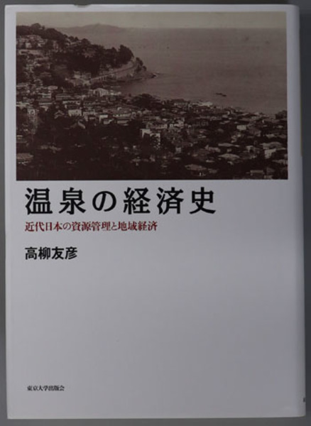 うのにもお得な情報満載！ 温泉の経済史 近代日本の資源管理と地域経済( 高柳 友彦 ビジネス、マネー