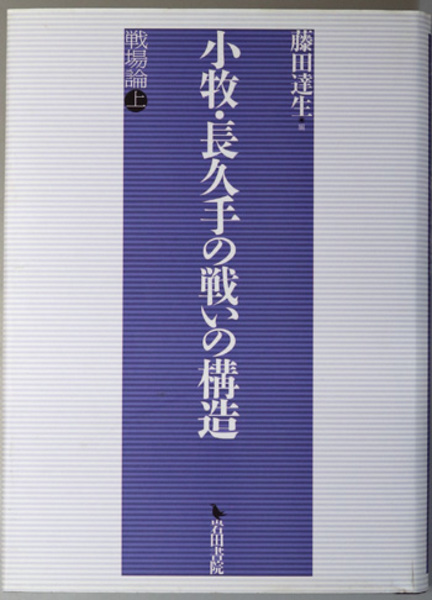 小牧・長久手の戦いの構造: 戦場論上 | 藤田 達生 |本 | 通販