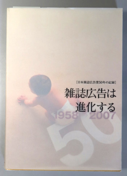 雑誌広告は進化する　日本雑誌広告賞50年の記録 雑誌広告は進化する 1958-2007 ［日本雑誌広告賞50年の記録