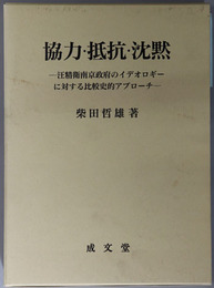 協力・抵抗・沈黙 汪精衛南京政府のイデオロギーに対する比較史的アプローチ