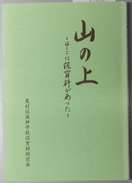 山の上 そこに保育科があった：農村伝道神学校保育科同窓会記念誌