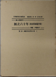創立六十年（秋田県師範学校） 日本教育史文献集成 第２部：師範学校沿革史の部２