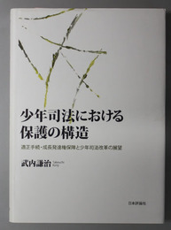 少年司法における保護の構造 適正手続・成長発達権保障と少年司法改革の展望