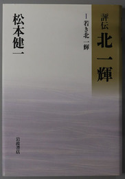 評伝北一輝 （思想家・社会運動家） １～５：若き北一輝・明治国体論に抗して・中国ナショナリズムのただなかへ・二・二六事件へ・北一輝伝説