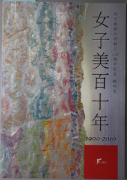 女子美百十年  １９００～２０１０：女子美術大学創立１１０周年記念略年史