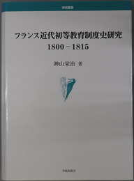 フランス近代初等教育制度史研究  １８００～１８１５（学術叢書）