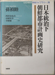 日本統治下朝鮮都市計画史研究  ＫＡＳＨＩＷＡ学術ライブラリー ０８