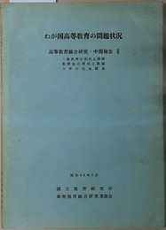 わが国高等教育の問題状況  高等教育総合研究・中間報告２：一般教育の現状と課題・教授会の現状と課題・大学の社会関連