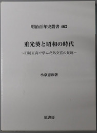 重光葵と昭和の時代 旧制五高で学んだ外交官の足跡（明治百年史叢書 ４６３）