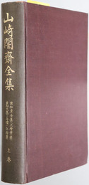 山崎闇斎全集（儒学者）  ［垂加草全集（文会筆録）・垂加文集・仝続・仝拾遺］・［風葉集・風水草］・［編纂書］・［肖像・筆蹟・表章書・校正著書・神道書・附録・解説］