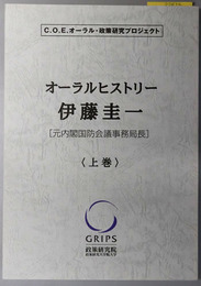 伊藤圭一オーラルヒストリー 元内閣国防会議事務局長（C.O.E.オーラル・政策研究プロジェクト）