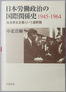 日本労働政治の国際関係史１９４５～１９６４ 社会民主主義という選択肢
