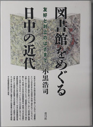 図書館をめぐる日中の近代 友好と対立のはざまで