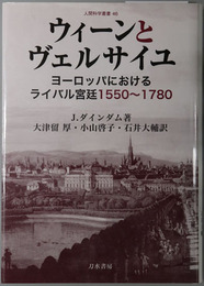 ウィーンとヴェルサイユ ヨーロッパにおけるライバル宮廷１５５０～１７８０（人間科学叢書４６）
