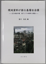 現地資料が語る基層社会像 ２０世紀中葉 東アジアの戦争と戦後