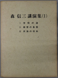 森信三講演集 ［１・学問の道／２・教育の基盤／３・民族の将来］・［１・親としての自覚と責任／２・将来を託する生徒諸君へ／３・人間の生き方］