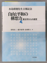 自由と平和の構想力 憲法学からの直言 : 水島朝穂先生古稀記念