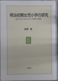 明治初期女児小学の研究 近代日本における女子教育の源流