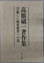 高橋シン一著作集 新しい歴史教育への道