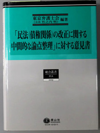 民法（債権関係）の改正に関する中間的な論点整理に対する意見書 １ 改正目的関連重要論点について／２ 全体版（総合叢書９：民法）