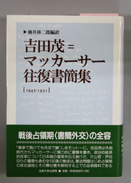 吉田茂＝マッカーサー往復書簡集 １９４５～１９５１