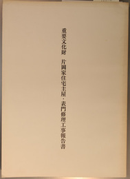 重要文化財片岡家住宅主屋・表門修理工事報告書