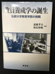 教員養成学の誕生 : 弘前大学教育学部の挑戦