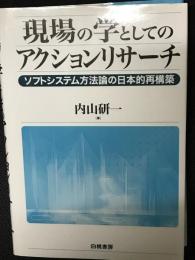 現場の学としてのアクションリサーチ : ソフトシステム方法論の日本的再構築
