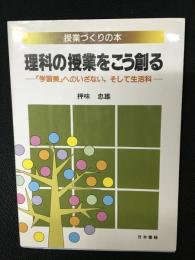 理科の授業をこう創る : 「学習美」へのいざない、そして生活科