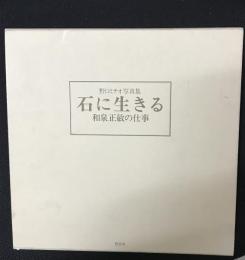 石に生きる : 和泉正敏の仕事 : 野口ミチオ写真集