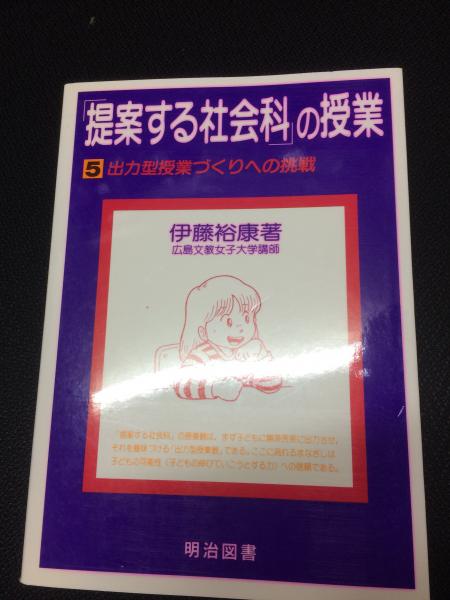提案する社会科 の授業 5 出力型授業づくりへの挑戦 伊藤 裕康 著 相澤書店 古本 中古本 古書籍の通販は 日本の古本屋 日本の古本屋