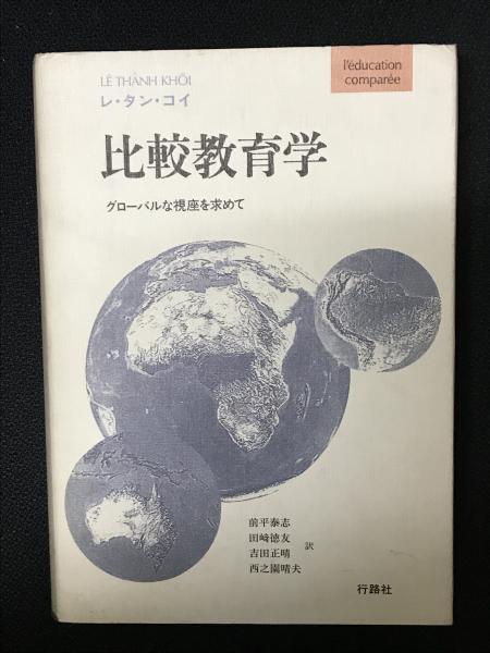 比較教育学 グローバルな視座を求めて レ・タン・コイ 行路社 比較教育学 : グローバルな視座を求めて(レ・タン・コイ 著 ; 前平泰志