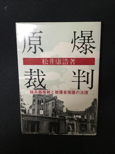 中古】 原爆裁判 核兵器廃絶と被爆者援護の法理 / 松井 康浩