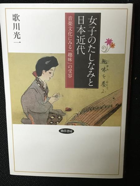 女子のたしなみと日本近代 音楽文化にみる 趣味 の受容 歌川光一著 古本 中古本 古書籍の通販は 日本の古本屋 日本の古本屋