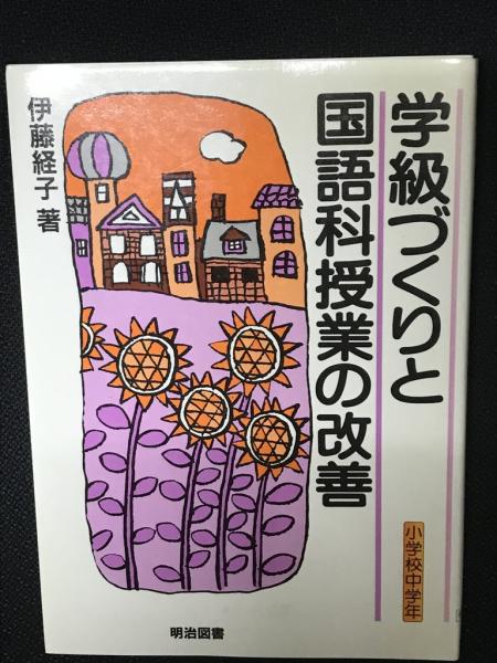 学級づくりと国語科授業の改善(伊藤経子　古本、中古本、古書籍の通販は「日本の古本屋」　相澤書店　著)　日本の古本屋