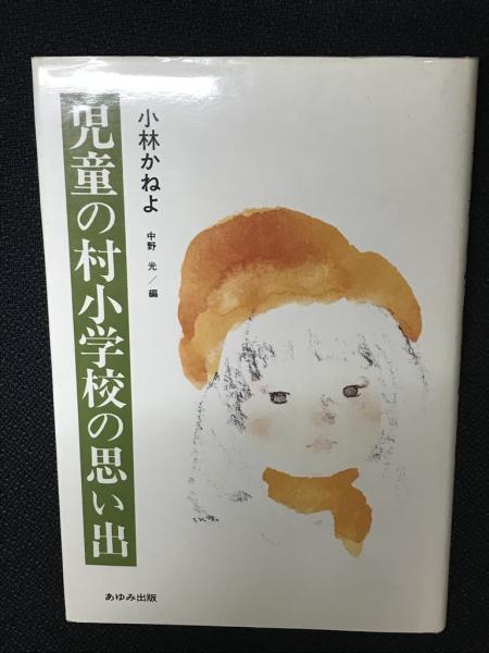 児童の村小学校の思い出 小林かねよ 著 中野光編 相澤書店 古本 中古本 古書籍の通販は 日本の古本屋 日本の古本屋
