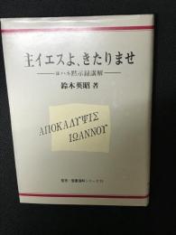 主イエスよ、きたりませ : ヨハネ黙示録講解