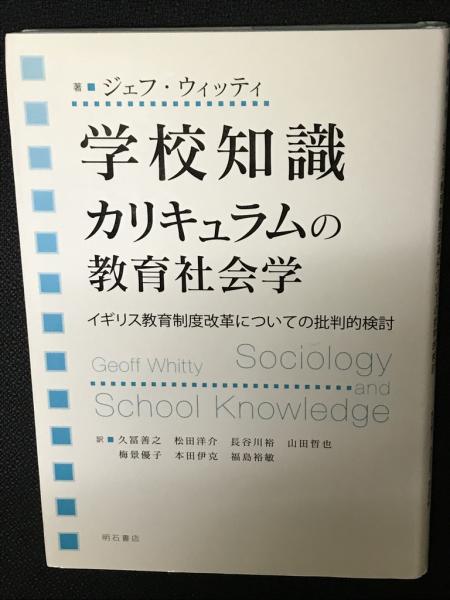 松田洋介,　訳)　福島裕敏　本田伊克,　学校知識　カリキュラムの教育社会学　日本の古本屋　イギリス教育制度改革についての批判的検討(ジェフ・ウィッティ　山田哲也,　長谷川裕,　著　久冨善之,　古本、中古本、古書籍の通販は「日本の古本屋」　梅景優子,　相澤書店