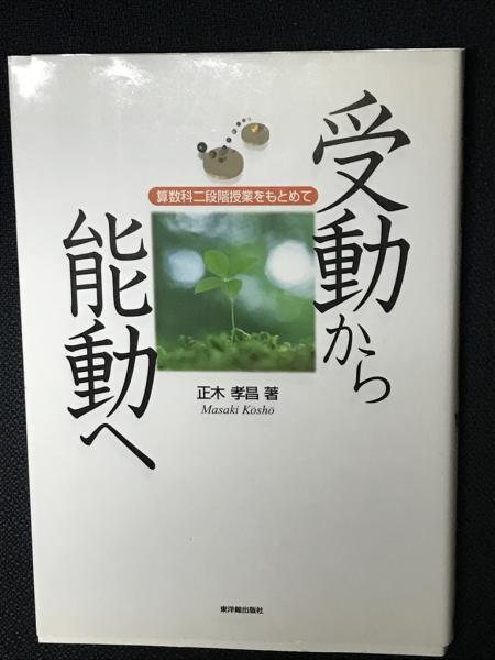 【中古】 受動から能動へ 算数科二段階授業をもとめて/東洋館出版社/正木孝昌 受動から能動へ: 算数科二段階授業をもとめて | 正木 孝昌 |本