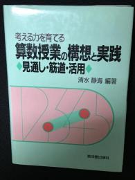 算数授業の構想と実践 : 見通し・筋道・活用 考える力を育てる