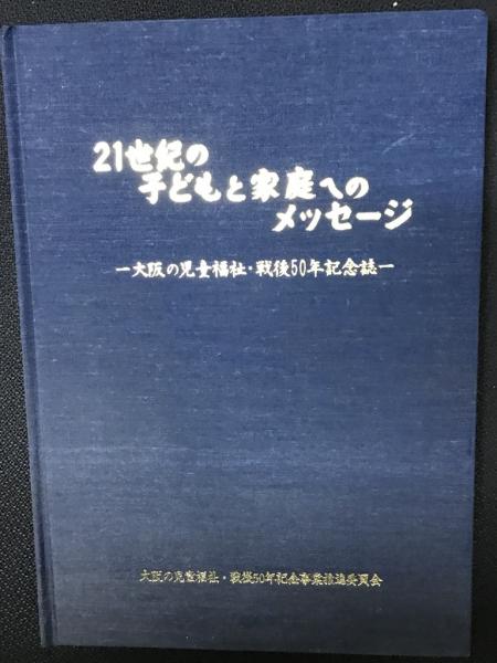 古本、中古本、古書籍の通販は「日本の古本屋」　相澤書店　21世紀の子どもと家庭へのメッセージ　[編])　大阪の児童福祉・戦後50年記念誌(大阪の児童福祉・戦後50年記念事業推進委員会　日本の古本屋