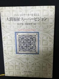 ソーシャルワーカーを支える人間福祉スーパービジョン = Social Work Supervision