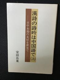 漢詩の詩吟は中国語で : 日中永遠の友好を夢見て　（上）