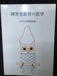 障害児教育の医学 : 鈴木昌樹遺稿集