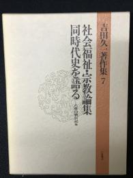 吉田久一著作集　（7）　社会福祉・宗教論集 同時代史を語る-八重山戦日記 他