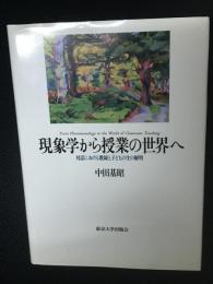 現象学から授業の世界へ : 対話における教師と子どもの生の解明