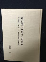 死の陰の谷を行くときも : 戦争と戦犯・平和と償い 異郷に散華した友への鎮魂歌と祈り