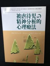 被虐待児の精神分析的心理療法 : タビストック・クリニックのアプローチ