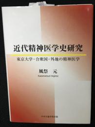 近代精神医学史研究 : 東京大学・合衆国・外地の精神医学